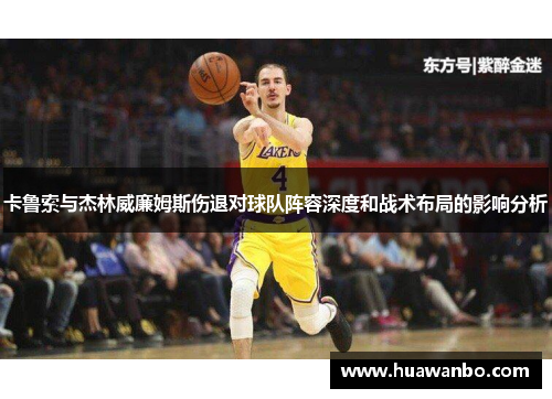 卡鲁索与杰林威廉姆斯伤退对球队阵容深度和战术布局的影响分析