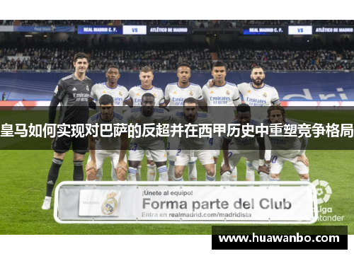 皇马如何实现对巴萨的反超并在西甲历史中重塑竞争格局